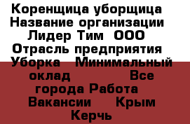 Коренщица-уборщица › Название организации ­ Лидер Тим, ООО › Отрасль предприятия ­ Уборка › Минимальный оклад ­ 15 000 - Все города Работа » Вакансии   . Крым,Керчь